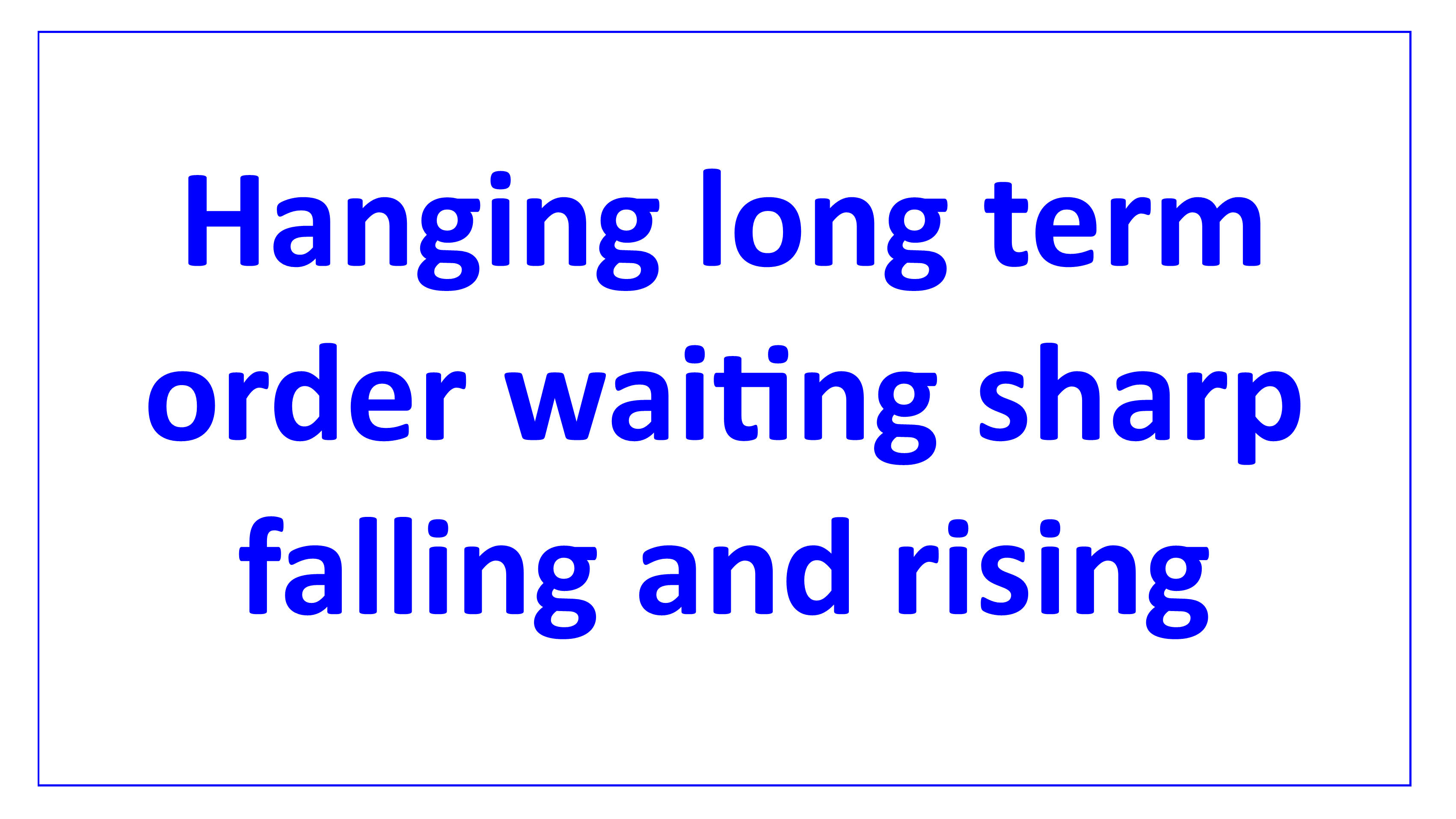 hanging long term order waiting sharp falling and rising en